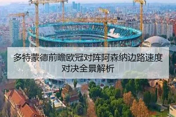 多特蒙德前瞻欧冠对阵阿森纳边路速度对决全景解析